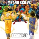 Rahh | ME AND BRO VS. BRAINROT | image tagged in goku and vegeta vs marvel | made w/ Imgflip meme maker