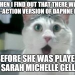 And Kate Melton in "The Mystery Begins" and "Curse of the Lake Monster". | WHEN I FIND OUT THAT THERE WAS A LIVE-ACTION VERSION OF DAPHNE BLAKE; BEFORE SHE WAS PLAYED BY SARAH MICHELLE GELLAR | image tagged in memes,omg cat,daphne blake,scooby doo,hanna barbera,warner bros | made w/ Imgflip meme maker