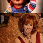 I'm Chucky And I'm Reba | HI I'M CHUCKY; HI I'M REBA | image tagged in reba mcentire vs chucky,reba mcentire,chucky,hollywood | made w/ Imgflip meme maker