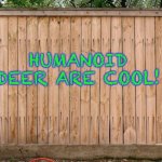 Fence | HUMANOID DEER ARE COOL! | image tagged in fence | made w/ Imgflip meme maker