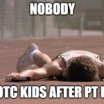 i drink 3 bottles of water | NOBODY; JROTC KIDS AFTER PT DAY | image tagged in finish line | made w/ Imgflip meme maker