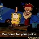 Spunchbob I've come for your pickle