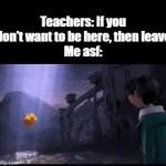 Like I'm out of there. Tf | Teachers: If you don't want to be here, then leave
Me asf: | image tagged in gifs,funny,meme,memes,funny meme,relatable | made w/ Imgflip video-to-gif maker