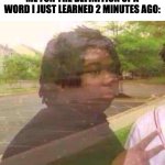 relatable memez | MY BRAIN AFTER SOMEONE ASKS ME FOR THE DEFINITION OF A WORD I JUST LEARNED 2 MINUTES AGO: | image tagged in guy fades away,my brain,memes,relatable memes,why are you reading this | made w/ Imgflip meme maker