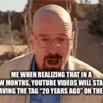 Walter White falling | ME WHEN REALIZING THAT IN A FEW MONTHS, YOUTUBE VIDEOS WILL START HAVING THE TAG “20 YEARS AGO” ON THEM | image tagged in gifs,youtube,breaking bad | made w/ Imgflip video-to-gif maker