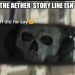 Cod | WHEN THE AETHER  STORY LINE ISN’T OVER; ME: | image tagged in ghost | made w/ Imgflip meme maker