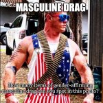 Masculine drag | MASCULINE DRAG; How many items of gender-affirming masculine drag can you spot in this photo? | image tagged in gay maga super daddy | made w/ Imgflip meme maker