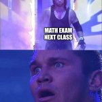 Rip | MATH EXAM NEXT CLASS; ME WHO THOUGHT WE DON'T HAVE ANY EXAMS TODAY | image tagged in wwe undertaker,math,school,reality | made w/ Imgflip meme maker