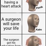 Cardiac arrest | You are having a heart attack; A surgeon will save your life; The surgeon got his education from a public school | image tagged in memes,panik kalm panik | made w/ Imgflip meme maker