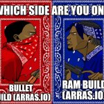 the war between ram and bullet builds is real | BULLET BUILD (ARRAS.IO); RAM BUILD (ARRAS.IO) | image tagged in which side are you on | made w/ Imgflip meme maker