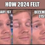 2024 went pretty fast tbh | HOW 2024 FELT; DECEMBER 31ST; JANUARY 1ST | image tagged in blinking guy | made w/ Imgflip meme maker