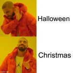 Drake Hotline Bling Meme | Halloween; Christmas | image tagged in memes,drake hotline bling | made w/ Imgflip meme maker