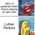 "He died several years ago. He just doesn't realize it." -Johnny Cash | 99% of guitarists when they're playing an epic solo; Luther Perkins | image tagged in excited vs bored,johnny cash,music,memes,funny,spongebob | made w/ Imgflip meme maker