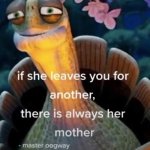 if she leaves you for another there is always her mother meme