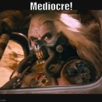 Mediocre | Mediocre! | image tagged in mediocre | made w/ Imgflip meme maker