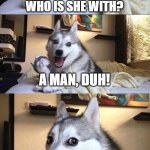 Bad Pun Dog | AMANDA IS A HETEROSEXUAL WOMAN IN A RELATIONSHIP. 
WHO IS SHE WITH? A MAN, DUH! | image tagged in memes,bad pun dog,funny,puns,terrible puns | made w/ Imgflip meme maker