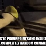 Pointless | ME TRYING TO PROVE POINTS AND INSULT RANDOM PEOPLE IN A COMPLETELY RANDOM COMMENT SECTION | image tagged in gifs,shrek fighting off knights | made w/ Imgflip video-to-gif maker