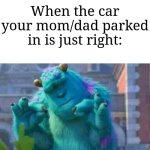 Image Title | When the car your mom/dad parked in is just right: | image tagged in sully shutdown,memes,funny,parking | made w/ Imgflip meme maker