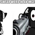 IT’S JUST A JOKE OK? | SAYING A SWEAR WORD IN AN IMGFLIP MEME | image tagged in say that again i dare you,swearing,you don't say,what,words,memes | made w/ Imgflip meme maker