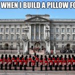 Those were the good days | ME WHEN I BUILD A PILLOW FORT | image tagged in buckingham palace | made w/ Imgflip meme maker