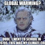 Climate change? I'm a 70s kid | GLOBAL WARMING? DUDE,  I WENT TO SCHOOL IN THE 1970S, THIS WAS MY CLIMATE CRISIS | image tagged in memes,jack nicholson the shining snow,climate change,ice age,just for fun,comedy | made w/ Imgflip meme maker