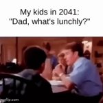 "well listen here, its the worst food ever" | My kids in 2041:

"Dad, what's lunchly?" | image tagged in gifs,mr breast | made w/ Imgflip video-to-gif maker