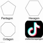 its all gon | urattentionspangon | image tagged in memes,pentagon hexagon octagon | made w/ Imgflip meme maker