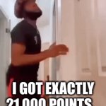 Oh Wow It Happened | I GOT EXACTLY 21,000 POINTS... | image tagged in gifs,oh,wow,it,happened,omg | made w/ Imgflip video-to-gif maker