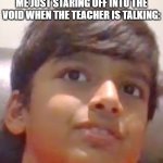 pov: me when the teacher is talking | ME JUST STARING OFF INTO THE VOID WHEN THE TEACHER IS TALKING: | image tagged in awkward child,school,teacher | made w/ Imgflip meme maker