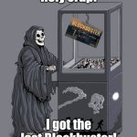 Last Blockbuster | Holy crap! I got the last Blockbuster! | image tagged in grim reaper claw machine | made w/ Imgflip meme maker