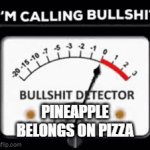 this is straight bullshit | PINEAPPLE
BELONGS ON PIZZA | image tagged in gifs,idk what to put here | made w/ Imgflip video-to-gif maker