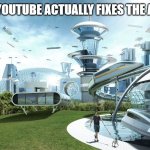 A meme that spits facts | SOCIETY IF YOUTUBE ACTUALLY FIXES THE AD PROBLEM | image tagged in future society | made w/ Imgflip meme maker