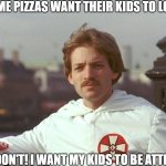 I Want My Kids To Be Attractive | WHITE SUPREME PIZZAS WANT THEIR KIDS TO LOOK LIKE THEM; WELL, I DON'T! I WANT MY KIDS TO BE ATTRACTIVE. | image tagged in david duke idiot,racism,supremacy | made w/ Imgflip meme maker