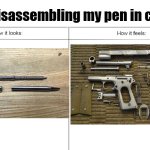 i have learned to do it with my eyes closed | me disassembling my pen in class: | image tagged in how it looks vs how it feels,funny,memes,relatable | made w/ Imgflip meme maker