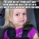 Huh? | THE LOOK WE GET FROM CAST ABD CREW WHEN WE VISIT THE SET OF A PROJECT WE’VE BEEN WORKING WITH FOR MONTHS | image tagged in huh | made w/ Imgflip meme maker