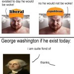 George washington if he exist today: