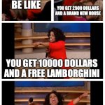 Oprah You Get A Car Everybody Gets A Car | MR. BEAST BE LIKE; YOU GET 2500 DOLLARS AND A BRAND NEW HOUSE; YOU GET 10000 DOLLARS AND A FREE LAMBORGHINI; EVERYONE GETS A FREE LAMBORGHINI, 100000 DOLLARS, AND A FREE NUCLEAR BOMB WITH FEASTABLES!!!! | image tagged in memes,oprah you get a car everybody gets a car | made w/ Imgflip meme maker