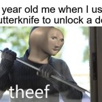 I used to do it all the time | 5 year old me when I use a butterknife to unlock a door: | image tagged in theef,funny,relatable,memes,kids | made w/ Imgflip meme maker