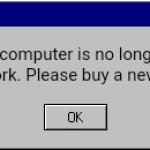 Computer is no longer want to work | Error; Your computer is no longer want to work. Please buy a new computer. | image tagged in windows 95 error message one button,windows 95,windows error message,error message,error,windows error | made w/ Imgflip meme maker