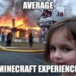 Disaster Girl | AVERAGE; MINECRAFT EXPERIENCE | image tagged in memes,disaster girl | made w/ Imgflip meme maker