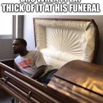 TURN THAT RUBBISH OFF | BRO WHEN I PLAY THICK OF IT AT HIS FUNERAL | image tagged in coffin,memes,ksi,songs | made w/ Imgflip meme maker