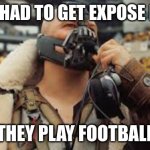 Why is bane from this movie right | ME IF I HAD TO GET EXPOSE PEOPLE; (THEY PLAY FOOTBALL) | image tagged in bane football | made w/ Imgflip meme maker