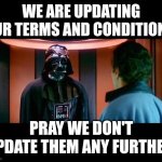 We've updated our privacy policy | WE ARE UPDATING OUR TERMS AND CONDITIONS; PRAY WE DON'T UPDATE THEM ANY FURTHER | image tagged in altering the deal star wars | made w/ Imgflip meme maker