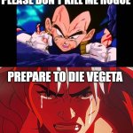 vegeta vs rogue | PLEASE DON'T KILL ME ROGUE; PREPARE TO DIE VEGETA | image tagged in i wanna vegeta,dragon ball z,x-men,marvel,anime,prepare to die | made w/ Imgflip meme maker