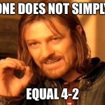 Math joke | ONE DOES NOT SIMPLY; EQUAL 4-2 | image tagged in memes,one does not simply | made w/ Imgflip meme maker