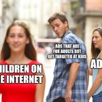 Why though? | ADS THAT ARE FOR ADULTS BUT GET TARGETED AT KIDS; ADULTS; CHILDREN ON THE INTERNET | image tagged in memes,distracted boyfriend,meme,funny,funny meme,lol so funny | made w/ Imgflip meme maker