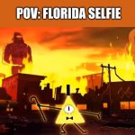 "Nice temperature today!" *Literally burning* | POV: FLORIDA SELFIE | image tagged in gravity falls chaos,bill cipher,funny,florida,meme | made w/ Imgflip meme maker