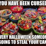 Candy | YOU HAVE BEEN CURSED; EVERY HALLOWEEN SOMEONE IS GOING TO STEAL YOUR CANDY. | image tagged in candy | made w/ Imgflip meme maker