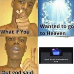 file size limit | image tagged in what if you wanted to go to heaven | made w/ Imgflip meme maker