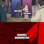 Naruto Handshake Meme Template | THAT ONE FRIEND; DOCTORS; HORRIBLE HANDWRITING | image tagged in naruto handshake meme template | made w/ Imgflip meme maker